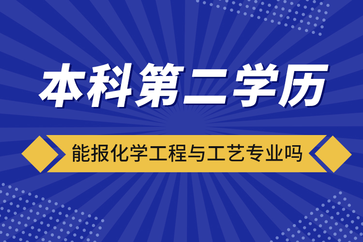 ?本科第二學(xué)歷能報(bào)化學(xué)工程與工藝專業(yè)嗎