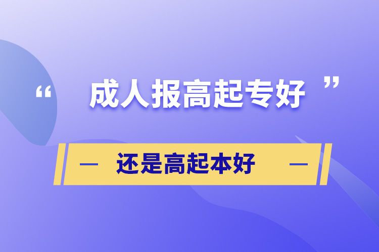 成人報(bào)高起專好還是高起本好