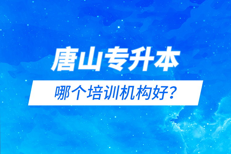 唐山專升本哪個培訓(xùn)機構(gòu)好？