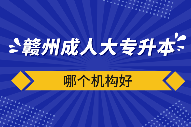 贛州成人大專升本哪個機(jī)構(gòu)好