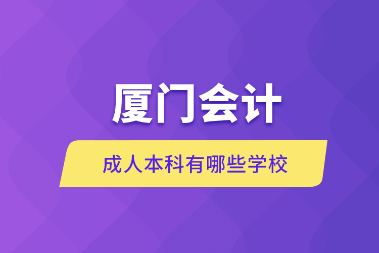 廈門會(huì)計(jì)成人本科有哪些學(xué)校