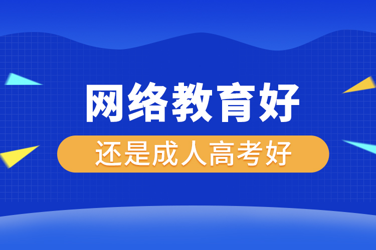 網(wǎng)絡(luò)教育好還是成人高考好