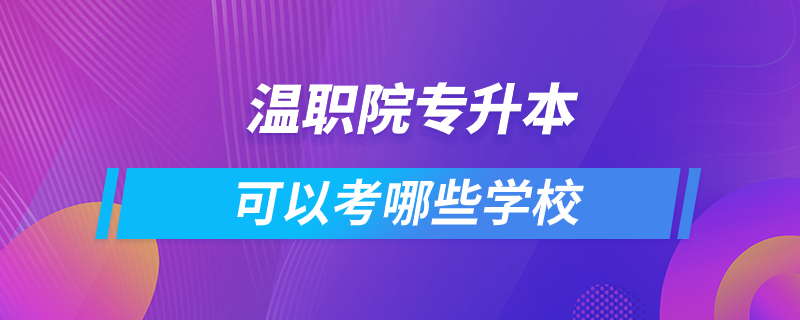 溫職院專升本可以考哪些學校