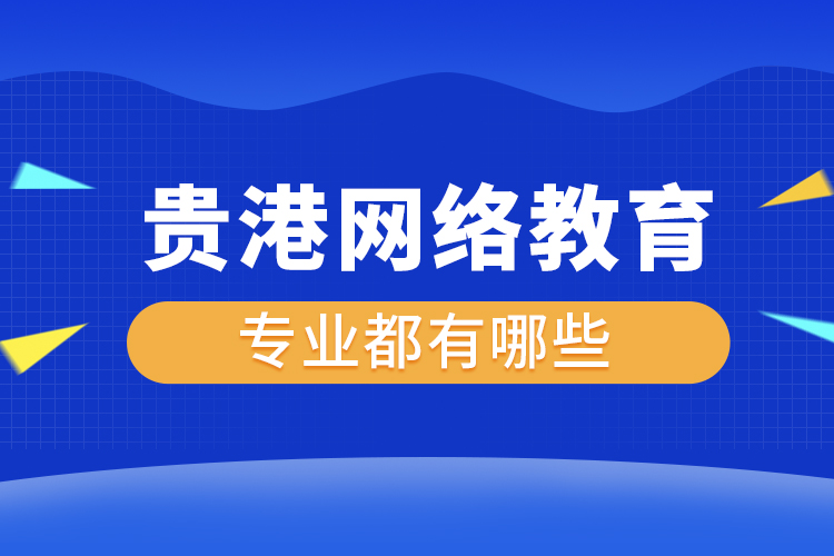 貴港網(wǎng)絡(luò)教育專業(yè)都有哪些？