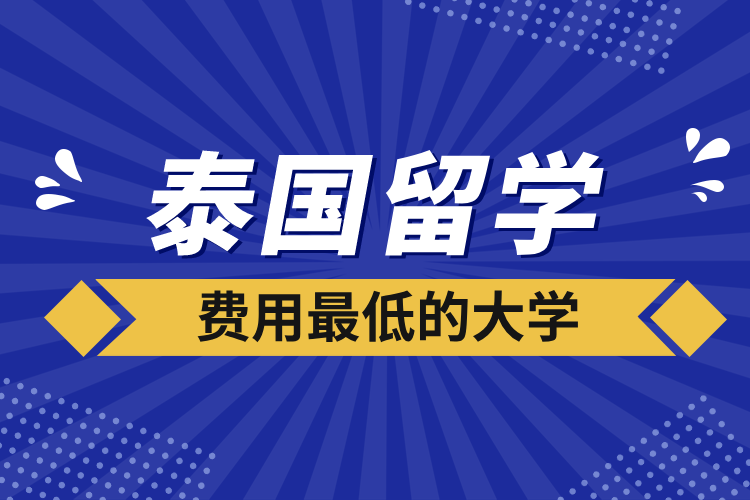 泰國(guó)留學(xué)費(fèi)用最低的大學(xué)