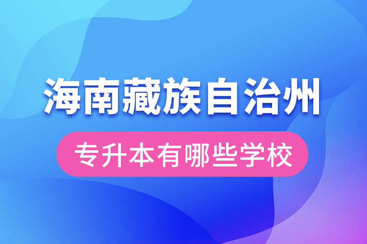 海南藏族自治州專升本有哪些學(xué)校？