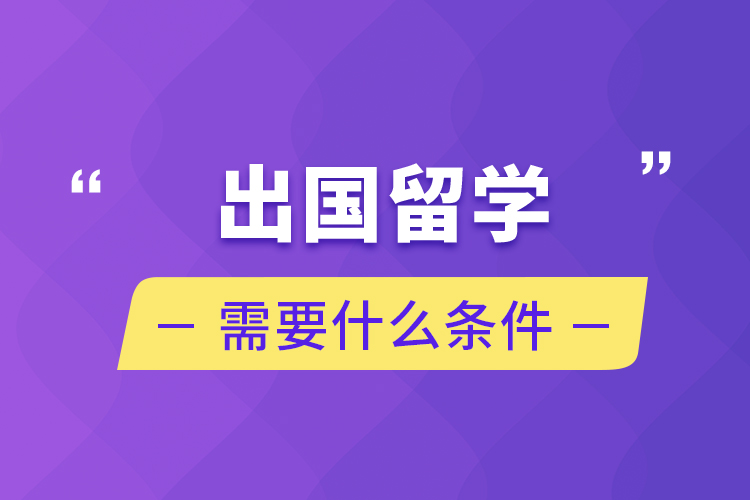 出國留學(xué)需要什么條件