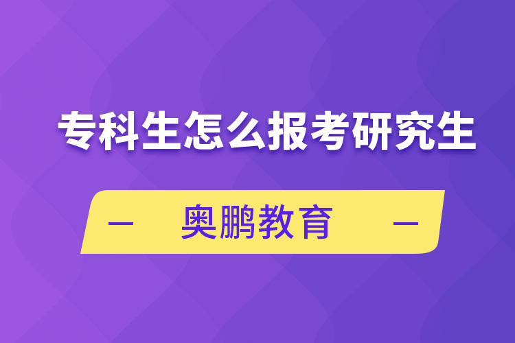 專(zhuān)科生怎么報(bào)考研究生