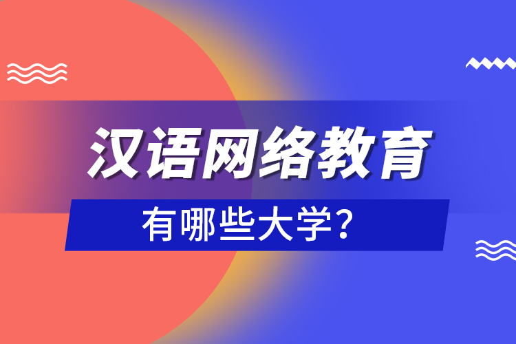漢語(yǔ)網(wǎng)絡(luò)教育有哪些大學(xué)？