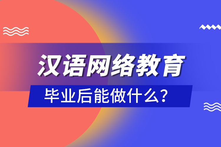漢語網(wǎng)絡教育畢業(yè)后能做什么？
