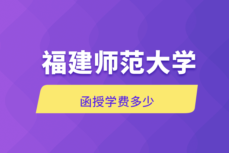 福建師范大學函授學費多少