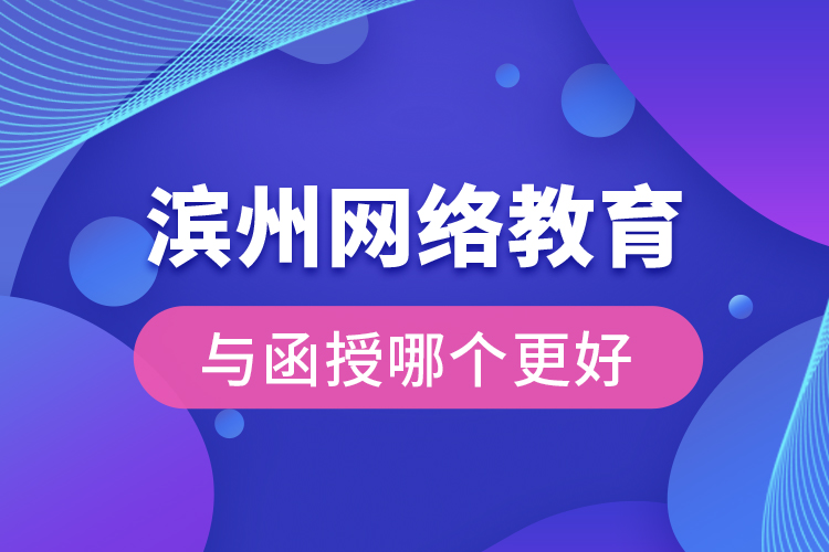 濱州網(wǎng)絡(luò)教育與函授哪個(gè)更好？