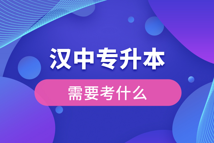 漢中專升本需要考什么？
