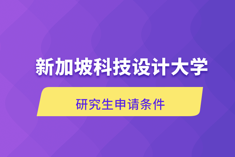 新加坡科技設計大學研究生申請條件