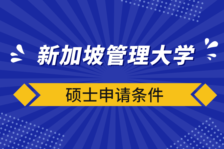 新加坡管理大學(xué)碩士申請條件