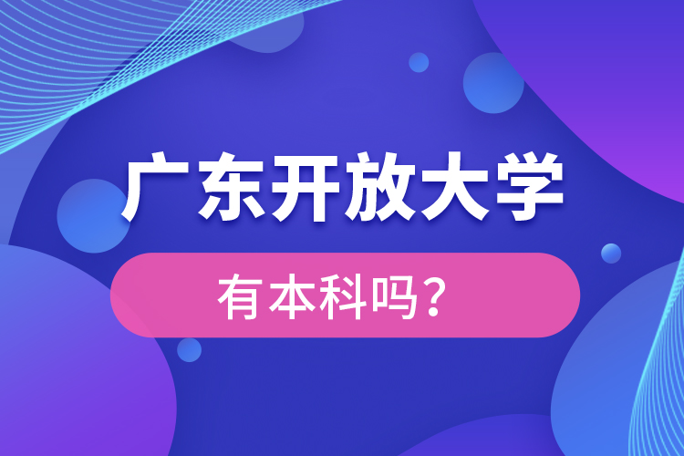 廣東開放大學(xué)有本科嗎？