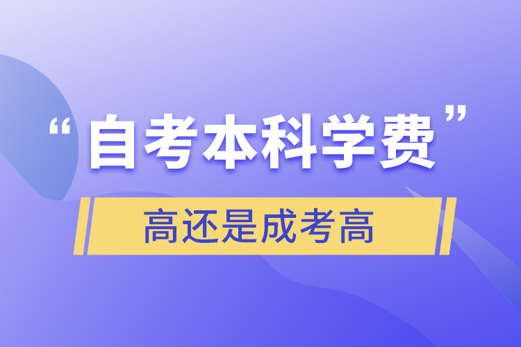 自考本科學(xué)費(fèi)高還是成考高