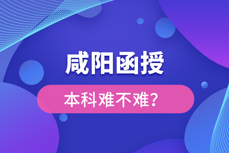 咸陽函授本科難不難？