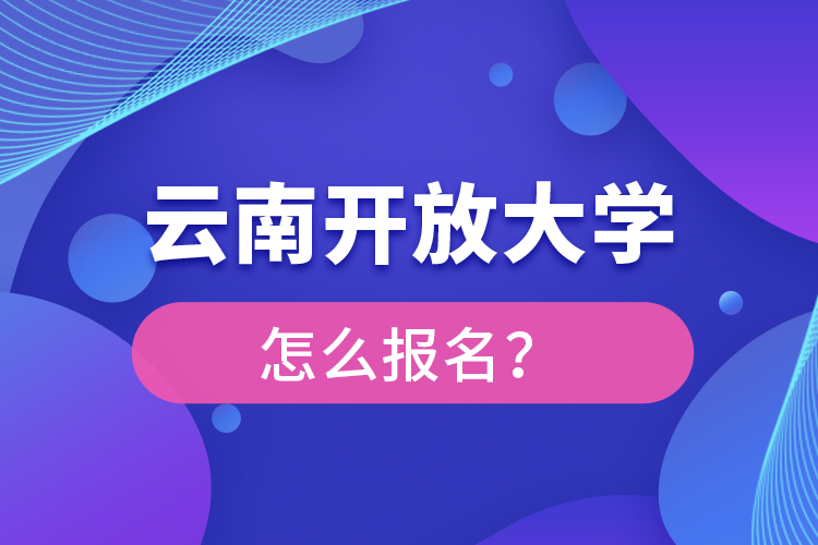 云南開放大學怎么報名？