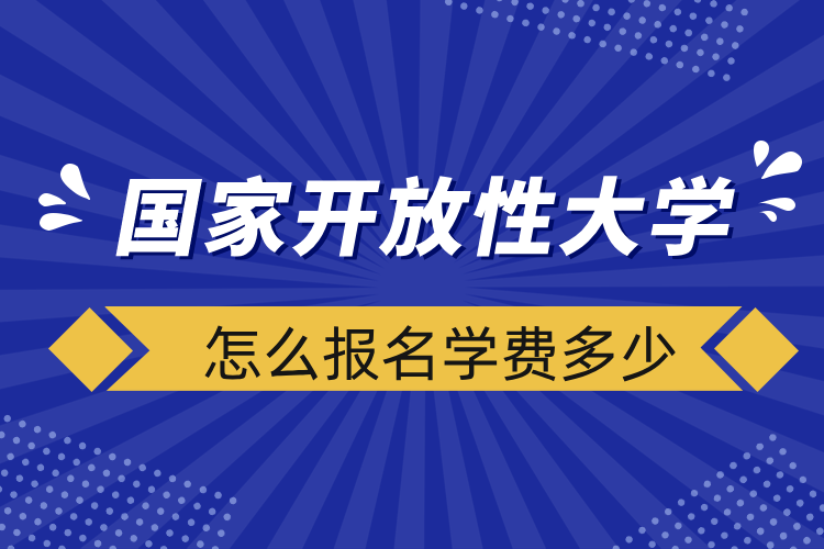 國(guó)家開放性大學(xué)怎么報(bào)名學(xué)費(fèi)多少