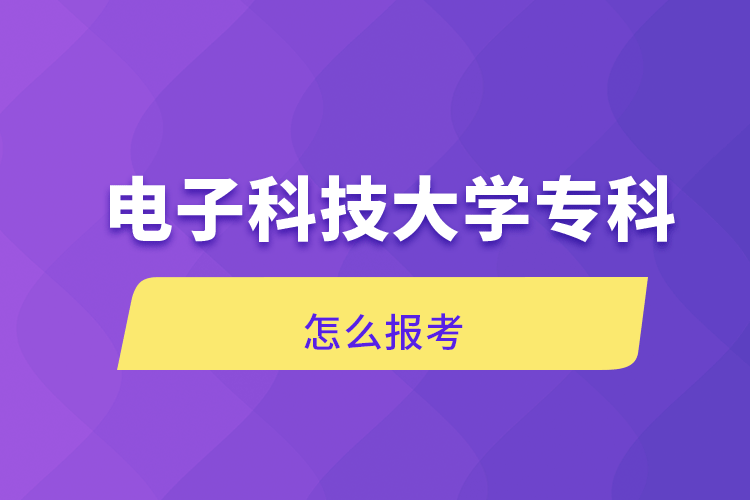 電子科技大學(xué)?？圃趺磮?bào)考