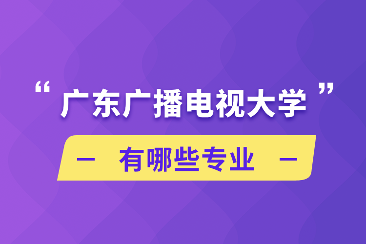 廣東廣播電視大學(xué)有哪些專業(yè)