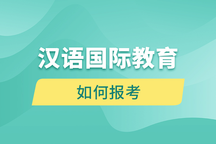 如何報(bào)考漢語國(guó)際教育網(wǎng)絡(luò)教育？