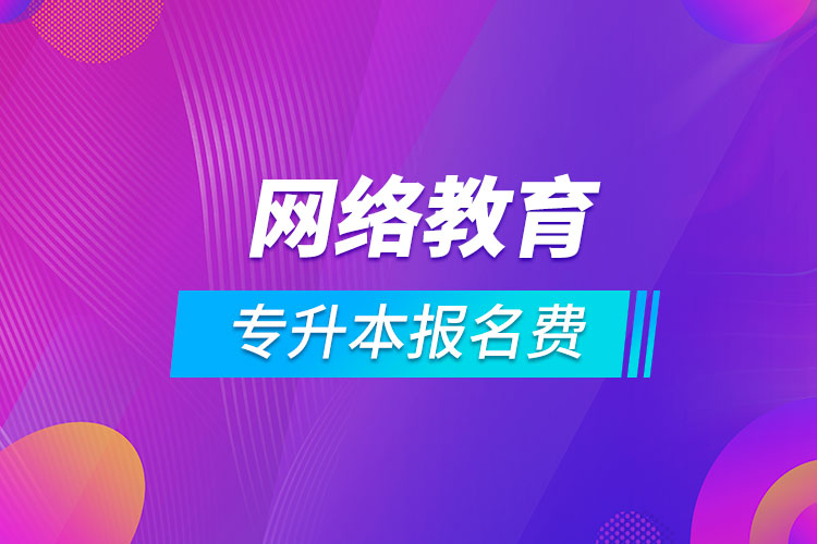 專(zhuān)升本網(wǎng)絡(luò)教育報(bào)名費(fèi)