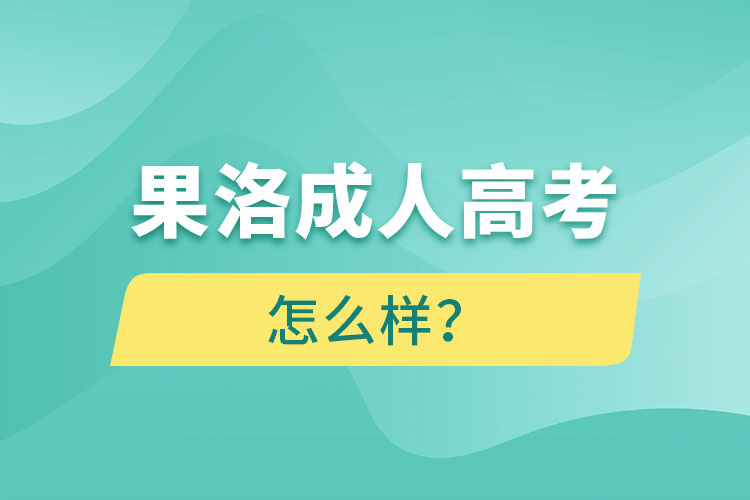 果洛成人高考怎么樣？