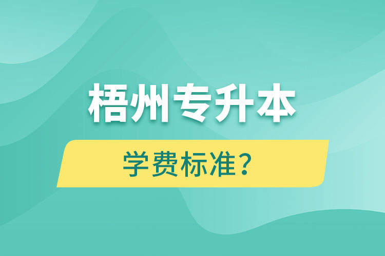 梧州專升本學(xué)費標(biāo)準(zhǔn)？