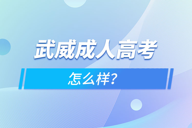 武威成人高考怎么樣？