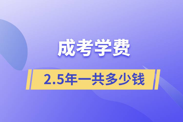 成考學(xué)費(fèi)2.5年一共多少錢