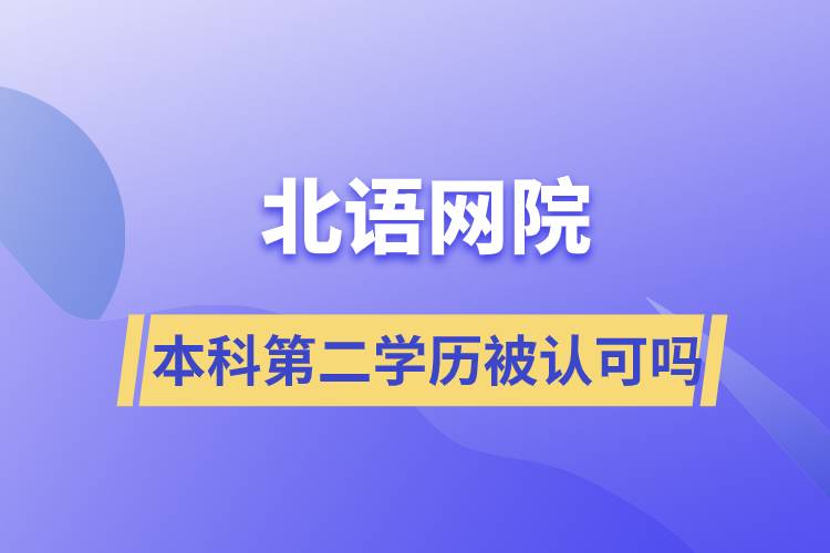 北語網(wǎng)院本科第二學(xué)歷被認可嗎