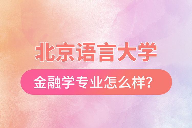 北京語(yǔ)言大學(xué)金融學(xué)專(zhuān)業(yè)怎么樣？