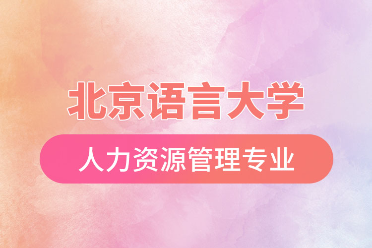 北京語言大學(xué)人力資源管理專業(yè)怎么樣？