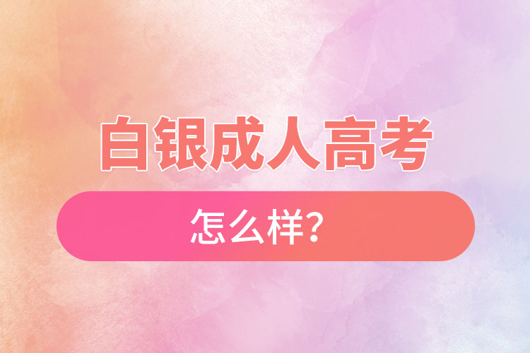 白銀成人高考怎么樣？