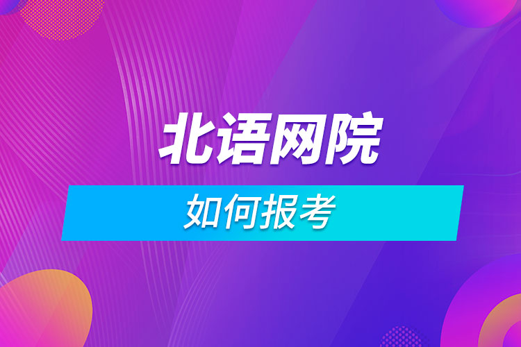 如何報考北京語言大學網(wǎng)絡(luò)教育學院