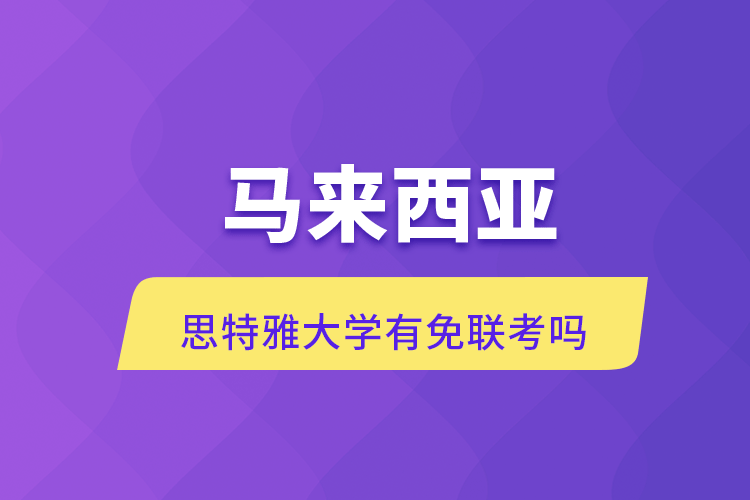 馬來西亞思特雅大學有免聯(lián)考嗎