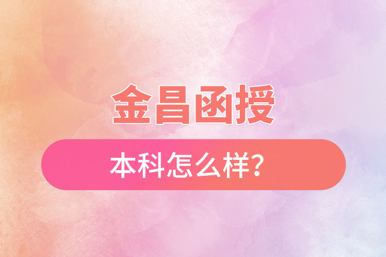 金昌函授本科怎么樣？