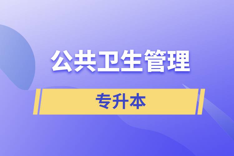 公共衛(wèi)生管理專業(yè)專升本含金量怎么樣？