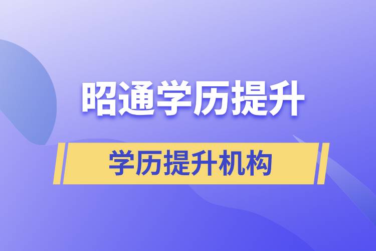 昭通學(xué)歷提升報(bào)名哪個(gè)正規(guī)的學(xué)歷機(jī)構(gòu)比較好？