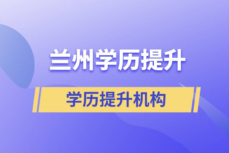 蘭州學(xué)歷提升哪個(gè)教育機(jī)構(gòu)正規(guī)