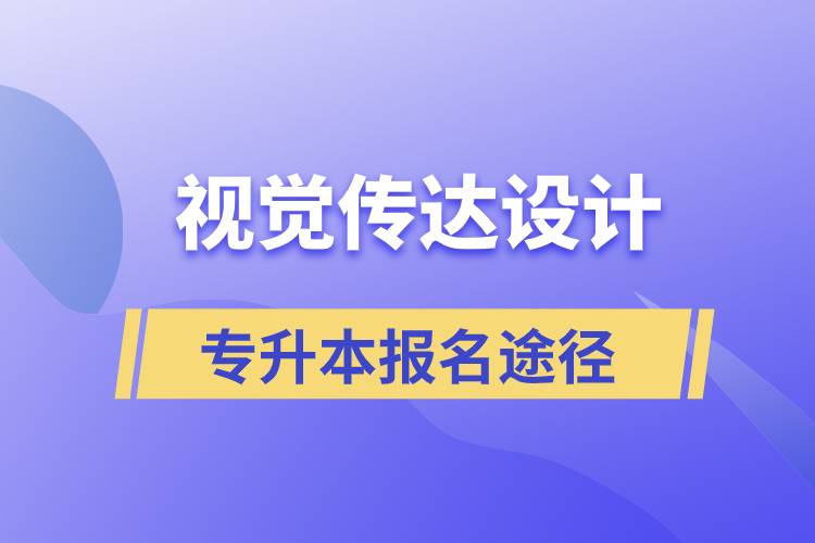 視覺傳達設(shè)計專升本報名有哪些正規(guī)途徑？