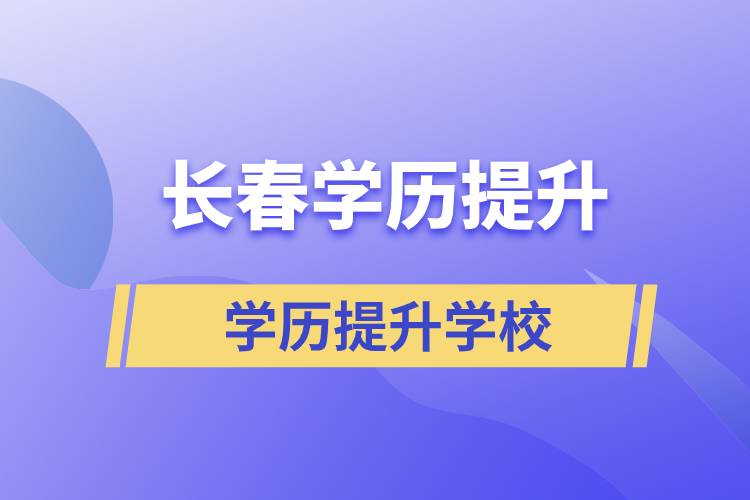 長春正規(guī)提升學(xué)歷學(xué)校有哪些？