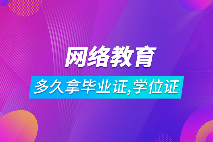 網(wǎng)絡教育多長時間可以拿到畢業(yè)證和學位證