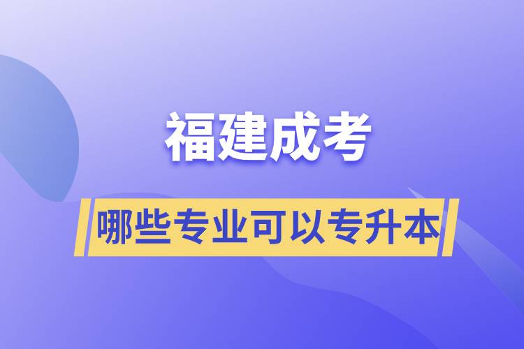 福建成考有哪些專業(yè)可以報名專升本