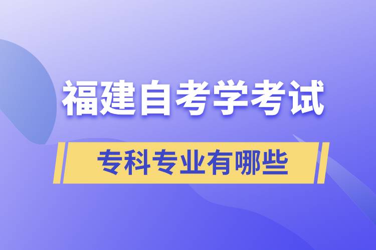 福建自考學(xué)考試?？茖I(yè)有哪些