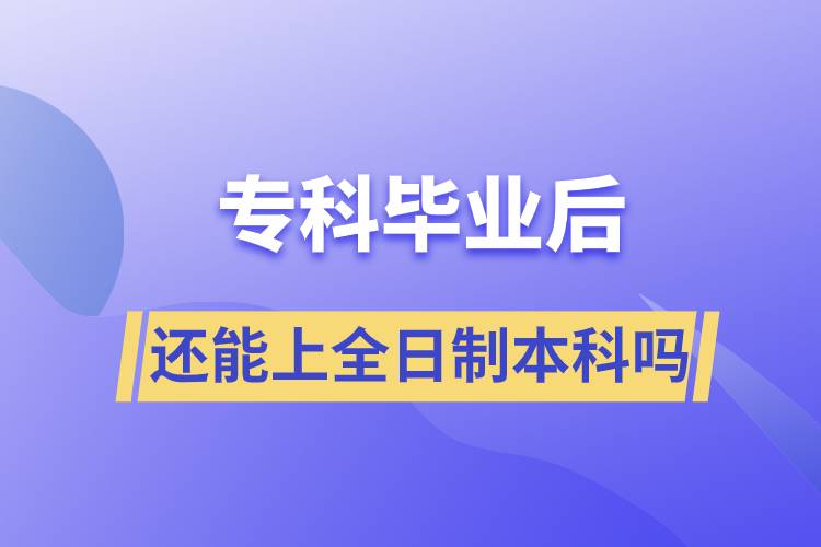 ?？飘厴I(yè)后還能上全日制本科嗎
