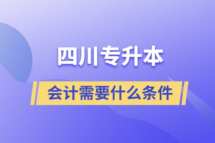 四川專升本會計需要什么條件