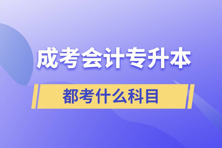 成考會(huì)計(jì)專升本都考什么科目